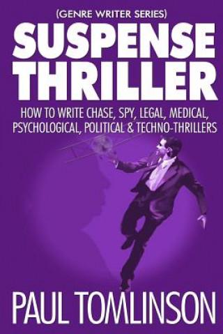 Carte Suspense Thriller: How to Write Chase, Spy, Legal, Medical, Psychological, Political & Techno-Thrillers Paul Tomlinson