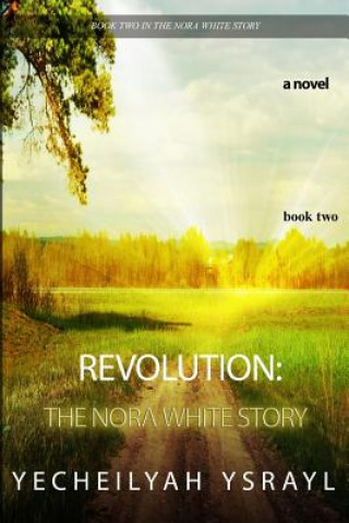 Könyv Revolution: The Nora White Story - Book 2 Yecheilyah Ysrayl