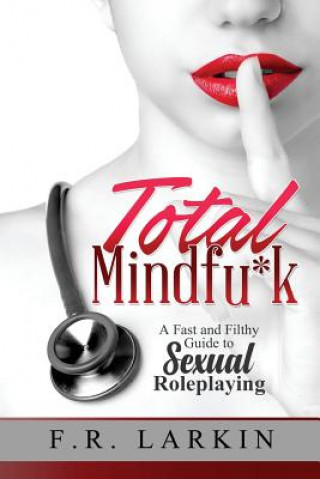 Libro Total Mindfu*k: A Fast and Filthy Guide to Sexual Roleplaying F R Larkin