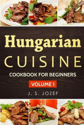 Kniha Hungarian Cuisine: Hungarian Cookbooks in English for Beginners J S Jozef