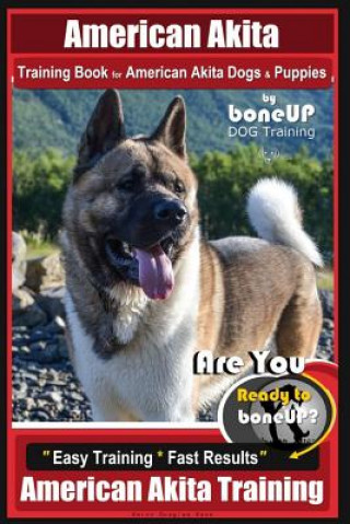 Könyv American Akita Training Book for American Akita Dogs & Puppies by Boneup Dog Training: Are You Ready to Bone Up? Easy Training * Fast Results American Mrs Karen Douglas Kane