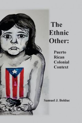 Kniha The Ethnic Other: : Puerto Rican Colonial Context Diamante Bolduc