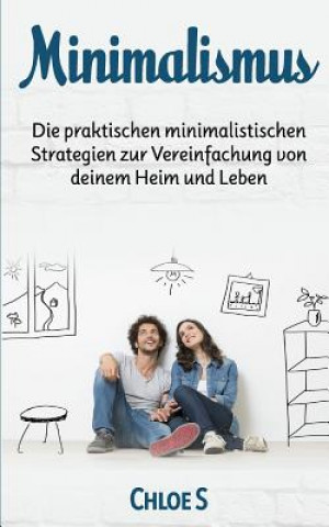 Carte Minimalismus: Die Praktischen Minimalistischen Strategien Zur Vereinfachung Von Deinem Heim Und Leben: Minimalism German Version Boo Chloe S