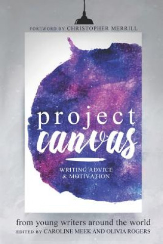 Könyv Project Canvas: Writing Advice & Motivation from Young Writers Around the World Olivia Rogers