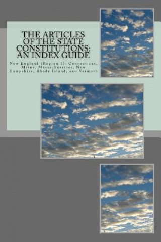 Kniha The Articles of the State Constitutions: An Index Guide: New England (Region 1): Connecticut, Maine, Massachusetts, New Hampshire, Rhode Island, and V Timothy Ball