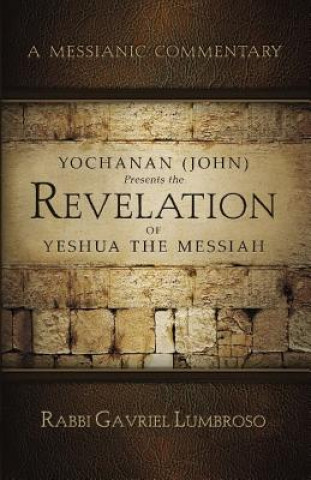 Carte Yochanan (John) Presents the Revelation of Yeshua the Messiah: A Messianic Commentary Gabriel Lumbroso