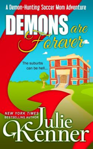 Kniha Demons Are Forever: Confessions of a Demon-Hunting Soccer Mom Julie Kenner