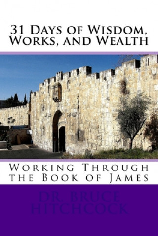 Knjiga 31 Days of Wisdom, Works, and Wealth: Working Through the Book of James Bruce Hitchcock