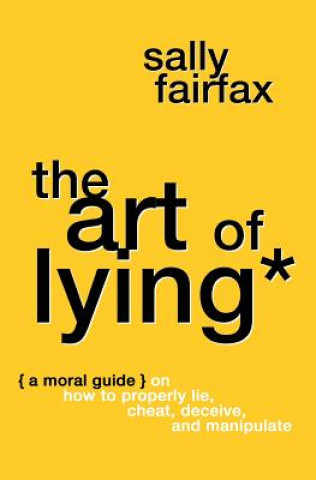 Könyv The Art of Lying: A Moral Guide on How to Properly Lie, Cheat, Deceive, and Manipulate Sally Fairfax