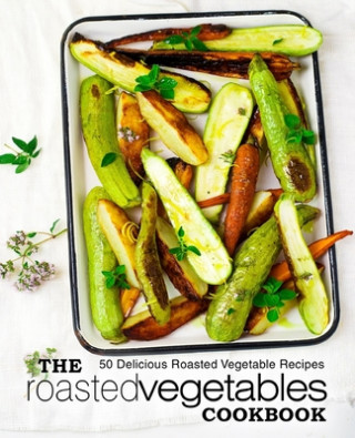 Kniha The Roasted Vegetables Cookbook: 50 Delicious Roasted Vegetables Recipes Booksumo Press
