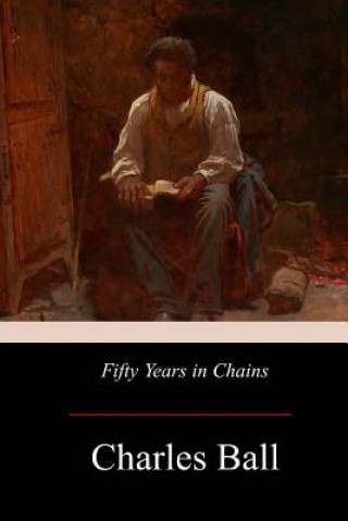 Kniha Fifty Years in Chains Charles Ball