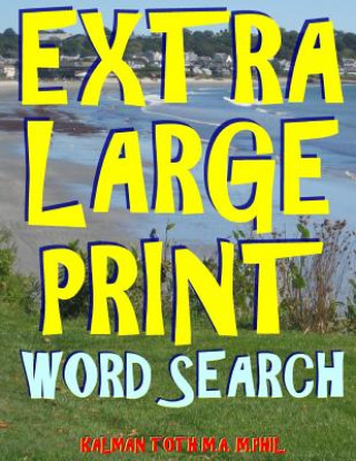 Knjiga Extra Large Print Word Search: 133 Giant Print Themed Word Search Puzzles Kalman Toth M a M Phil