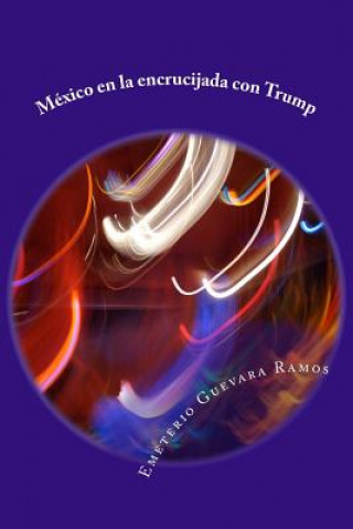 Kniha México en la encrucijada con Trump: Historia y futuro Emeterio Guevara Ramos