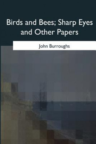 Carte Birds and Bees, Sharp Eyes and Other Papers John Burroughs