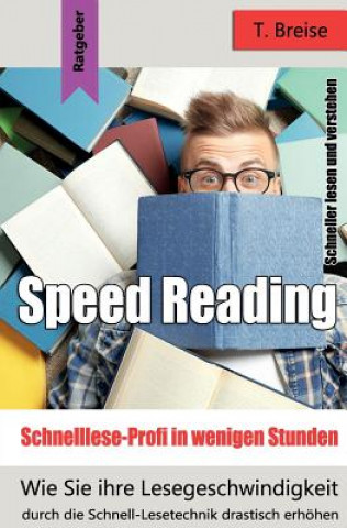 Kniha Speed Reading - Schnelllese-Profi in Wenigen Stunden: Wie Sie Ihre Lesegeschwindigkeit Durch Die Schnell-Lesetechnik Drastisch Erhöhen - Schneller Les T Breise