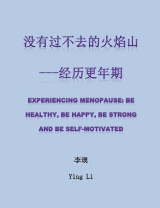 Kniha Experiencing Menopause: Be Healthy, Be Happy, Be Strong and Be Self-Motivated Ying Li