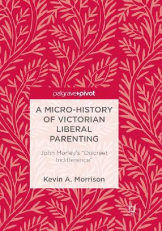 Książka Micro-History of Victorian Liberal Parenting Kevin A. Morrison