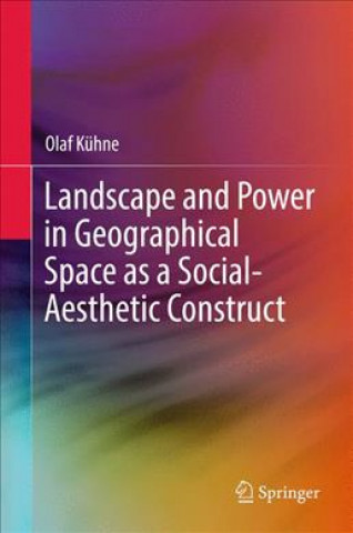 Könyv Landscape and Power in Geographical Space as a Social-Aesthetic Construct Olaf Kuhne
