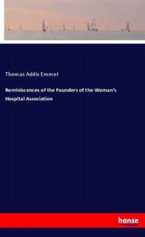 Kniha Reminiscences of the Founders of the Woman's Hospital Association Thomas Addis Emmet