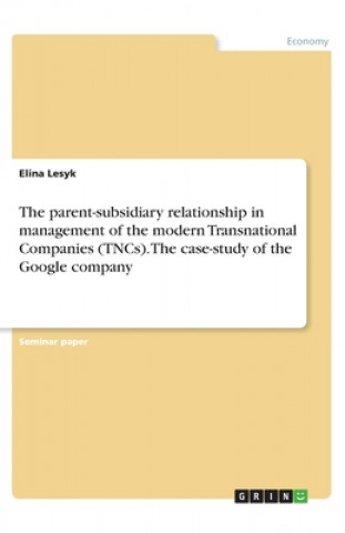 Kniha The parent-subsidiary relationship in management of the modern Transnational Companies (TNCs). The case-study of the Google company Elina Lesyk