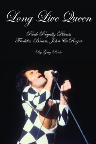 Kniha Long Live Queen: Rock Royalty Discuss Freddie, Brian, John & Roger Greg Prato