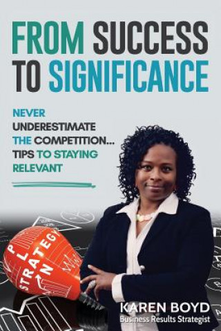 Kniha From Success to Significance: Never Underestimate the Competition...Tips to Staying Relevant Karen Boyd