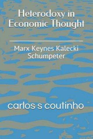 Könyv Heterodoxy in Economic Thought: Marx Keynes Kalecki Schumpeter Carlos Sidnei Coutinho