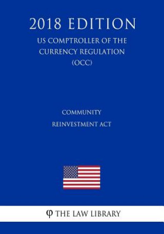 Kniha Community Reinvestment Act (US Comptroller of the Currency Regulation) (OCC) (2018 Edition) The Law Library