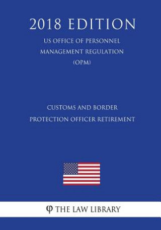 Książka Customs and Border Protection Officer Retirement (US Office of Personnel Management Regulation) (OPM) (2018 Edition) The Law Library