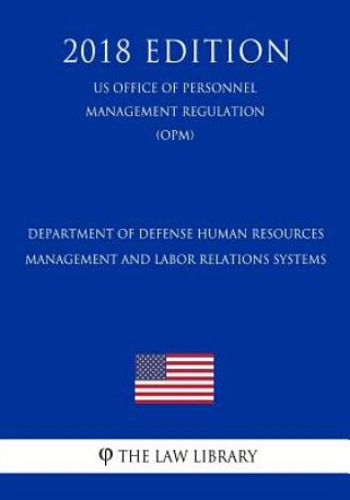Carte Department of Defense Human Resources Management and Labor Relations Systems (US Office of Personnel Management Regulation) (OPM) (2018 Edition) The Law Library