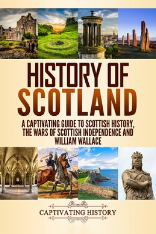 Carte History of Scotland: A Captivating Guide to Scottish History, the Wars of Scottish Independence and William Wallace Captivating History