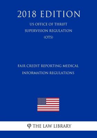 Könyv Fair Credit Reporting Medical Information Regulations (US Office of Thrift Supervision Regulation) (OTS) (2018 Edition) The Law Library