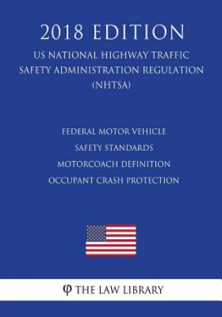 Βιβλίο Federal Motor Vehicle Safety Standards - Motorcoach Definition - Occupant Crash Protection (US National Highway Traffic Safety Administration Regulati The Law Library