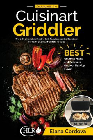 Książka Cooking with the Cuisinart Griddler: The 5-in-1 Nonstick Electric Grill Pan Accessories Cookbook for Tasty Backyard Griddle Recipes: Best Gourmet Meal Elana Cordova