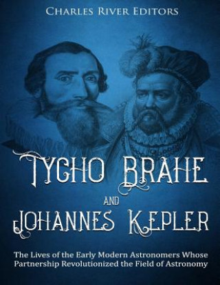 Livre Tycho Brahe and Johannes Kepler: The Lives of the Early Modern Astronomers Whose Partnership Revolutionized the Field of Astronomy Charles River Editors