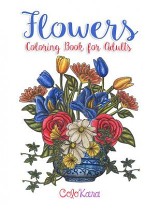 Carte Flowers Coloring Book for Adults: Botanical and Flower Patterns for Adult Coloring Colokara