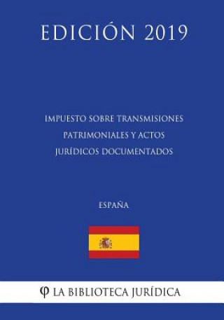 Carte Impuesto sobre Transmisiones Patrimoniales y Actos Jurídicos Documentados (Espa?a) (Edición 2019) La Biblioteca Juridica