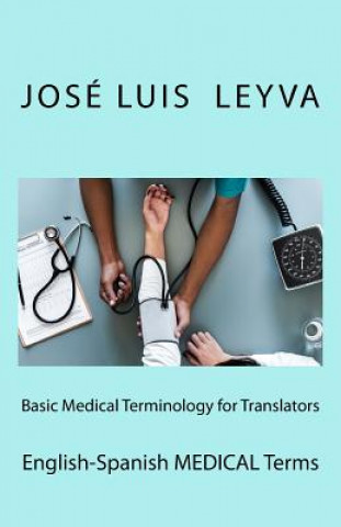 Książka Basic Medical Terminology for Translators: English-Spanish Medical Terms Jose Luis Leyva
