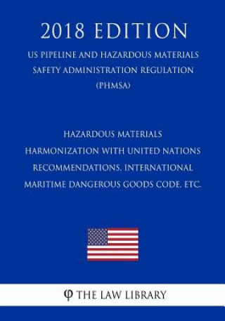 Könyv Hazardous Materials - Harmonization with United Nations Recommendations, International Maritime Dangerous Goods Code, etc. (US Pipeline and Hazardous The Law Library