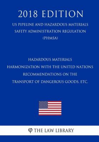 Könyv Hazardous Materials - Harmonization with the United Nations Recommendations on the Transport of Dangerous Goods, etc. (US Pipeline and Hazardous Mater The Law Library