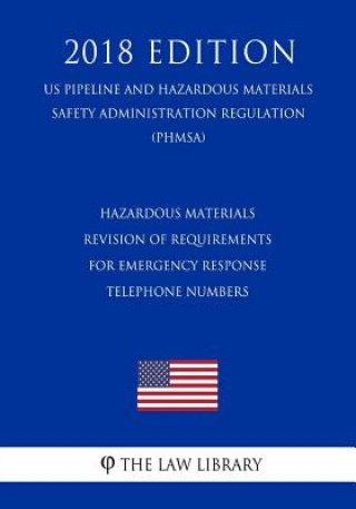 Könyv Hazardous Materials - Revision of Requirements for Emergency Response Telephone Numbers (US Pipeline and Hazardous Materials Safety Administration Reg The Law Library