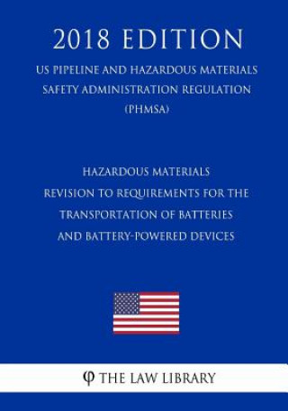 Könyv Hazardous Materials - Revision to Requirements for the Transportation of Batteries and Battery-Powered Devices (US Pipeline and Hazardous Materials Sa The Law Library