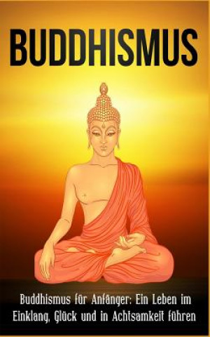 Könyv Buddhismus: Buddhismus für Anfänger: Ein Leben im Einklang, Glück und in Achtsamkeit führen Sai Raj