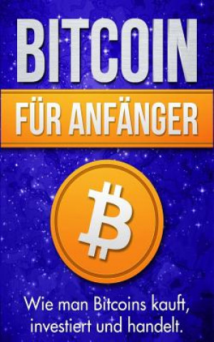 Book Bitcoin Für Anfänger: Wie Man Bitcoins Kauft, Investiert Und Handelt Michael Bauer
