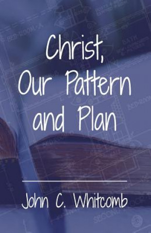 Knjiga Christ, Our Pattern and Plan John C Whitcomb