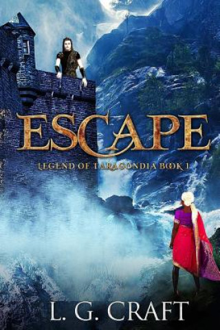 Könyv Escape: Legend of Taragondia Book 1 Mrs L G Craft