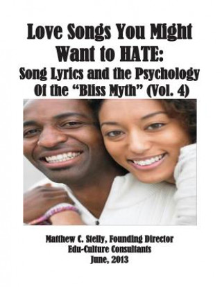 Kniha Love Songs You Might Want to Hate: Song Lyrics and the Psychology of the "Bliss Myth" (Vol. IV) Matthew C Stelly