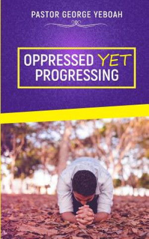 Knjiga Oppressed, Yet Progressing George Yeboah