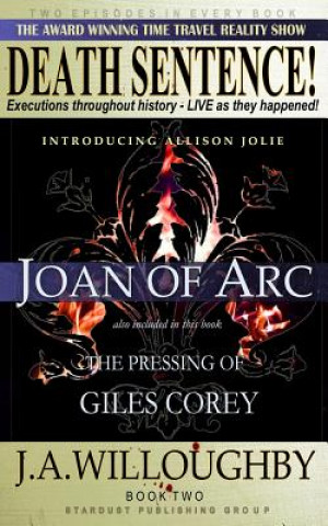 Kniha DEATH SENTENCE! The Award Winning Time Travel Reality Show: The Pressing Of Giles Corey & Joan Of Arc J a Willoughby