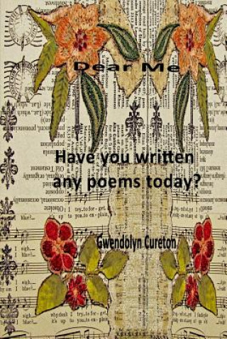 Kniha Dear Me, Have you written any poems today? Gwendolyn E Cureton